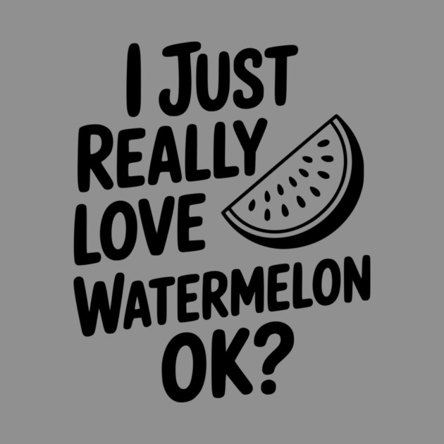 I Just Really Love Watermelon ok? by Frank Ring