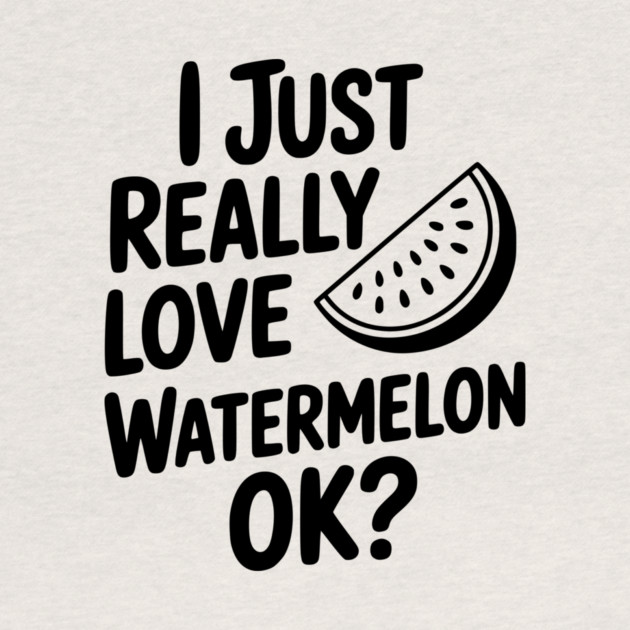 I Just Really Love Watermelon ok? by Frank Ring