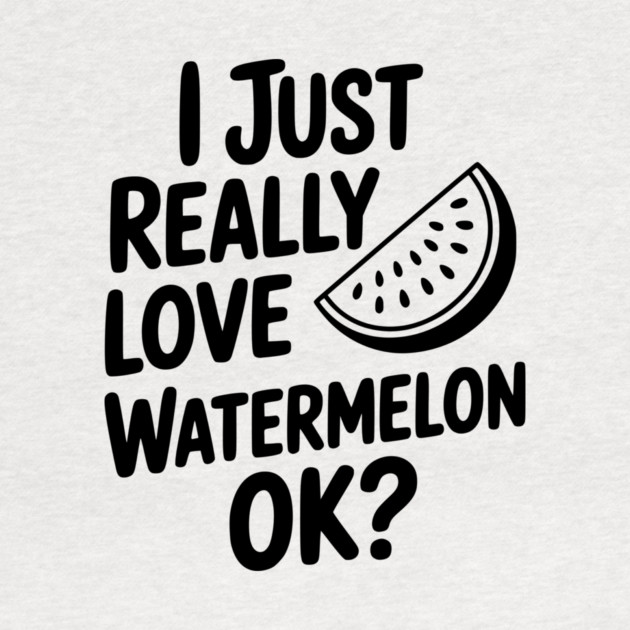 I Just Really Love Watermelon ok? by Frank Ring
