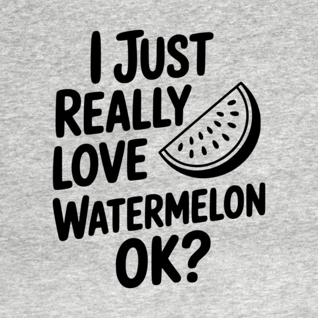 I Just Really Love Watermelon ok? by Frank Ring