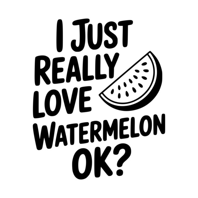 I Just Really Love Watermelon ok? by Frank Ring
