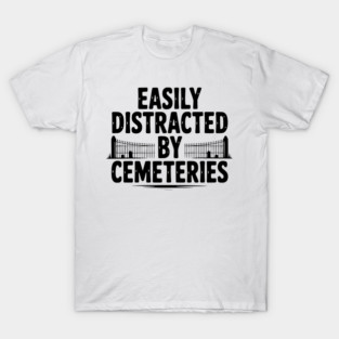 Easily Distracted by Cemeteries T-Shirt