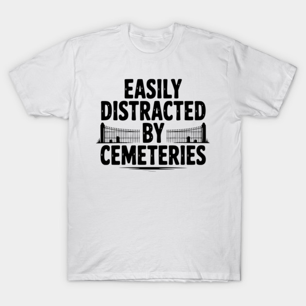 Easily Distracted by Cemeteries T-Shirt by Frank Ring