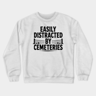 Easily Distracted by Cemeteries Crewneck Sweatshirt