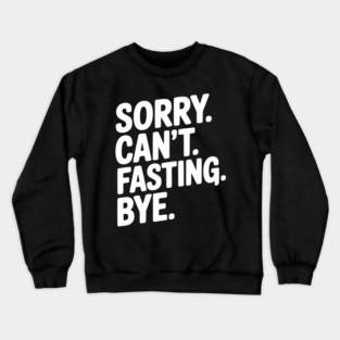 Sorry. Can't. Fasting. Bye. Crewneck Sweatshirt
