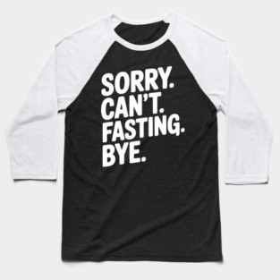 Sorry. Can't. Fasting. Bye. Baseball T-Shirt
