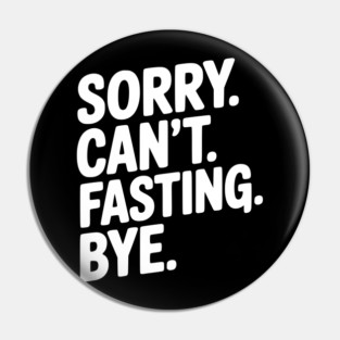 Sorry. Can't. Fasting. Bye. Pin