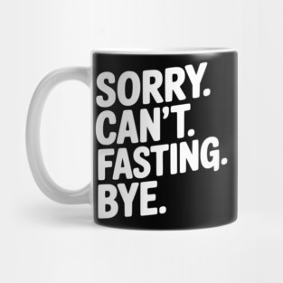 Sorry. Can't. Fasting. Bye. Mug