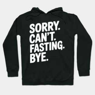 Sorry. Can't. Fasting. Bye. Hoodie