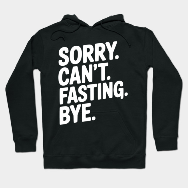 Sorry. Can't. Fasting. Bye. Hoodie by Frank Ring