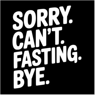 Sorry. Can't. Fasting. Bye. Posters and Art