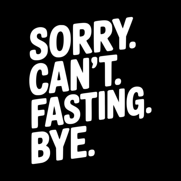 Sorry. Can't. Fasting. Bye. by Frank Ring
