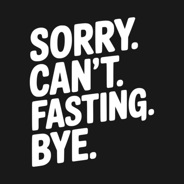 Sorry. Can't. Fasting. Bye. by Frank Ring