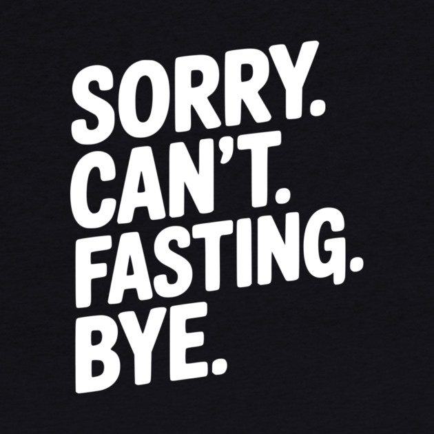 Sorry. Can't. Fasting. Bye. by Frank Ring