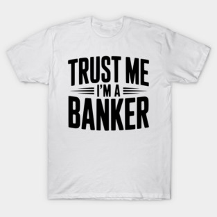 Trust Me I'm a Banker T-Shirt