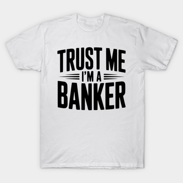 Trust Me I'm a Banker T-Shirt by Frank Ring