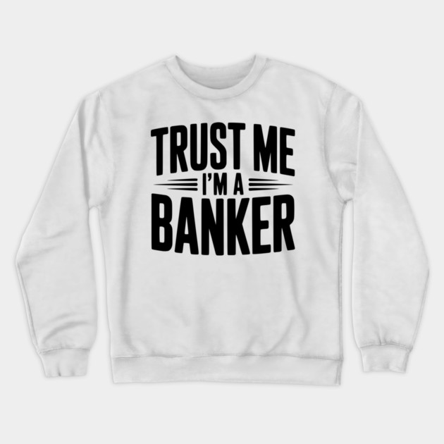 Trust Me I'm a Banker Crewneck Sweatshirt by Frank Ring