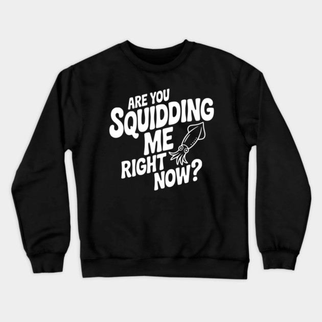 Are You Squidding Me Right Now? Crewneck Sweatshirt by Frank Ring