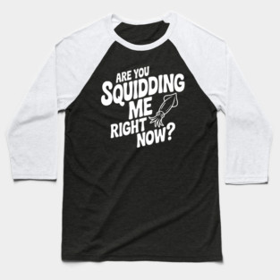 Are You Squidding Me Right Now? Baseball T-Shirt