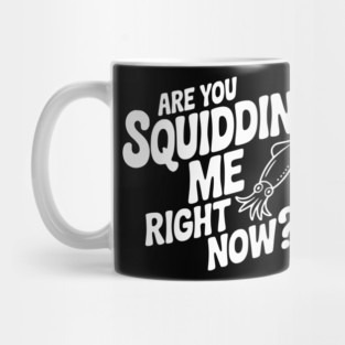 Are You Squidding Me Right Now? Mug