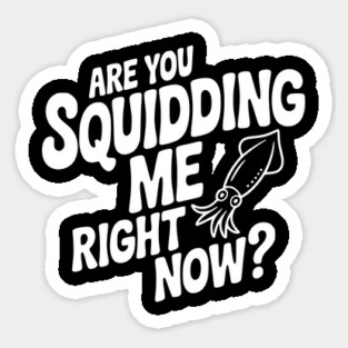 Are You Squidding Me Right Now? Sticker