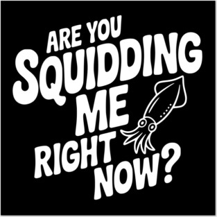 Are You Squidding Me Right Now? Posters and Art
