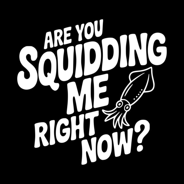 Are You Squidding Me Right Now? by Frank Ring