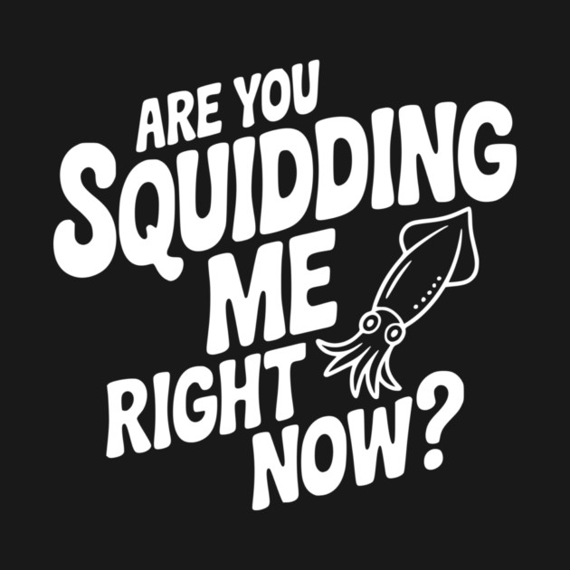 Are You Squidding Me Right Now? by Frank Ring
