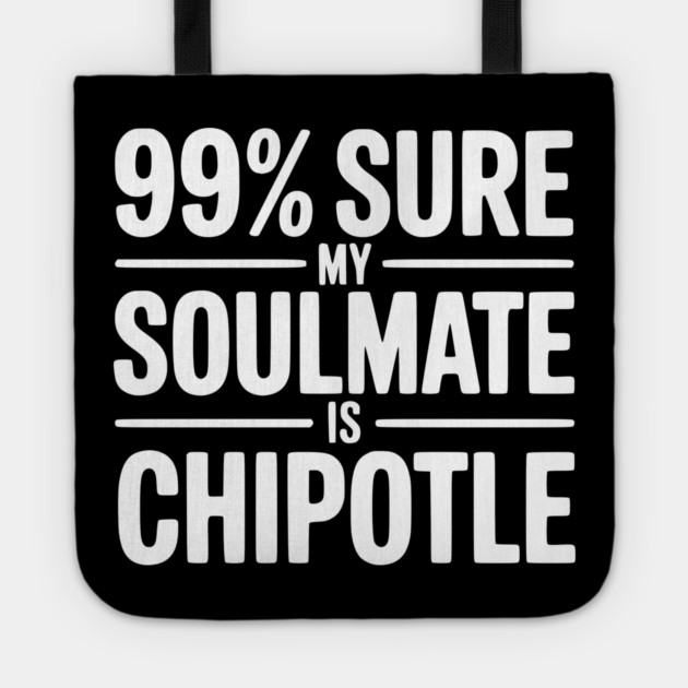 99% Sure My Soulmate is Chipotle Tote by Frank Ring