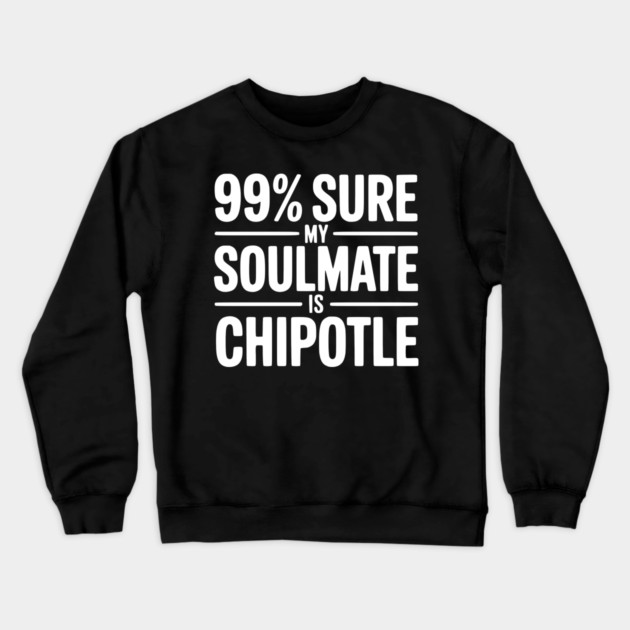 99% Sure My Soulmate is Chipotle Crewneck Sweatshirt by Frank Ring