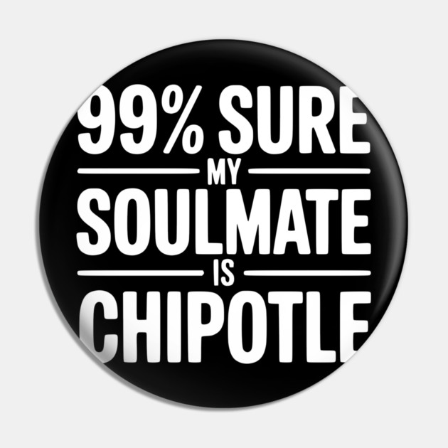 99% Sure My Soulmate is Chipotle Pin by Frank Ring