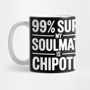 99% Sure My Soulmate is Chipotle Mug