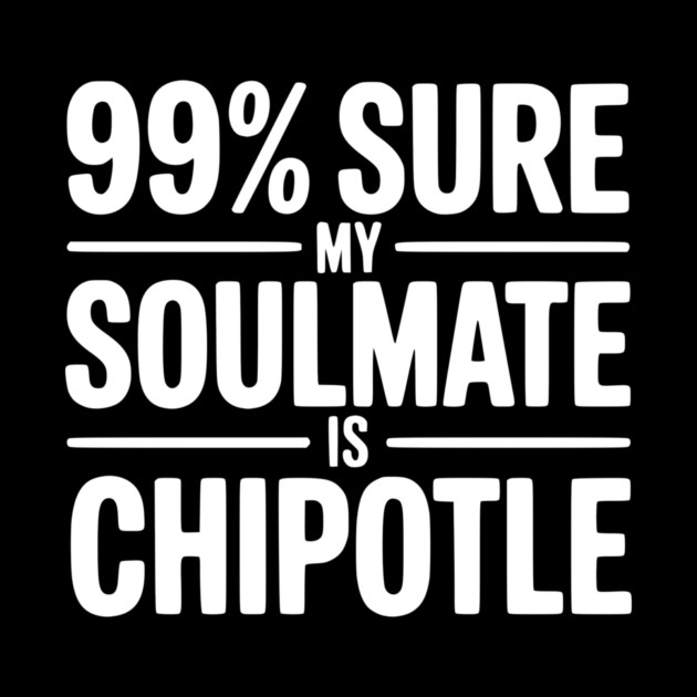 99% Sure My Soulmate is Chipotle by Frank Ring