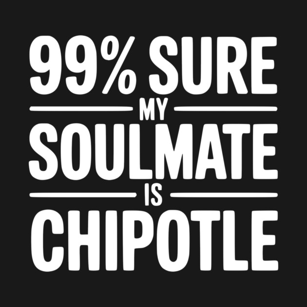 99% Sure My Soulmate is Chipotle by Frank Ring
