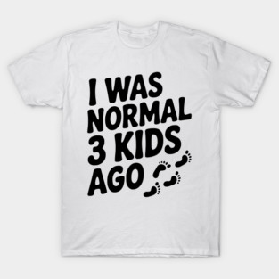 I Was Normal 3 Kids Ago T-Shirt