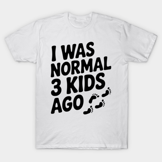 I Was Normal 3 Kids Ago T-Shirt by Frank Ring