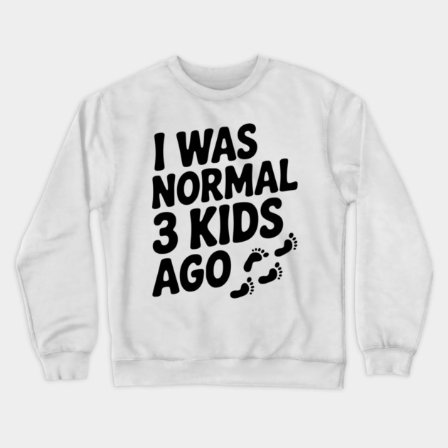 I Was Normal 3 Kids Ago Crewneck Sweatshirt by Frank Ring