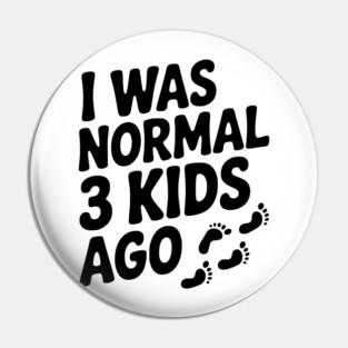 I Was Normal 3 Kids Ago Pin