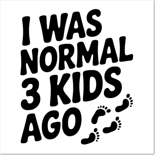 I Was Normal 3 Kids Ago Wall Art by Frank Ring