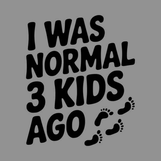 I Was Normal 3 Kids Ago by Frank Ring