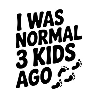 I Was Normal 3 Kids Ago T-Shirt