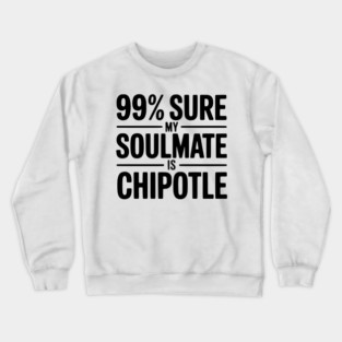 99% Sure My Soulmate is Chipotle Crewneck Sweatshirt