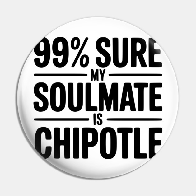 99% Sure My Soulmate is Chipotle Pin by Frank Ring