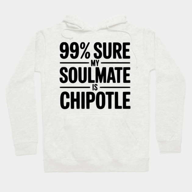 99% Sure My Soulmate is Chipotle Hoodie by Frank Ring