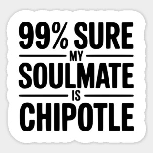 99% Sure My Soulmate is Chipotle Magnet