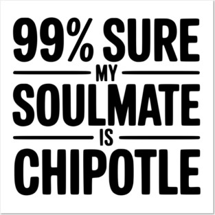 99% Sure My Soulmate is Chipotle Posters and Art
