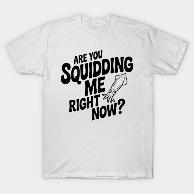 Are You Squidding Me Right Now? T-Shirt by Frank Ring