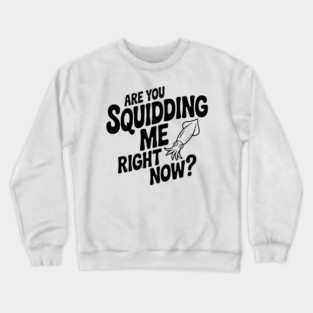 Are You Squidding Me Right Now? Crewneck Sweatshirt