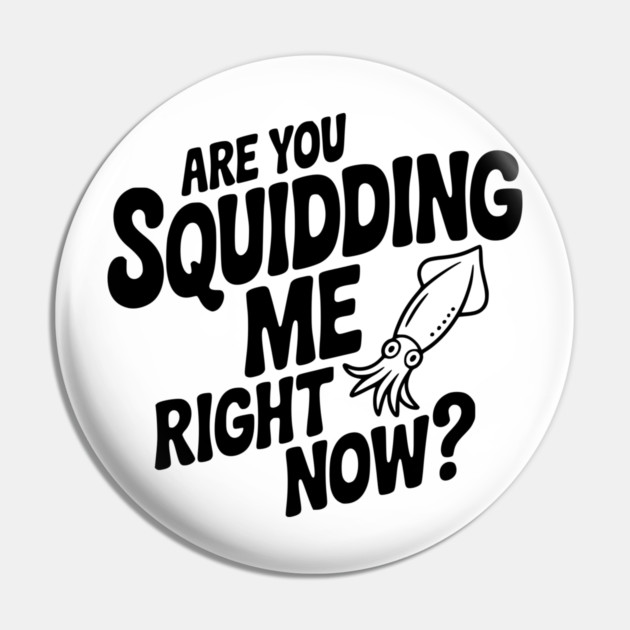 Are You Squidding Me Right Now? Pin by Frank Ring