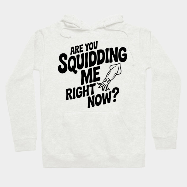 Are You Squidding Me Right Now? Hoodie by Frank Ring